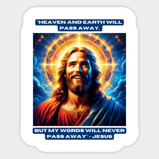 "Heaven and earth will pass away, but my words will never pass away" - Jesus Sticker